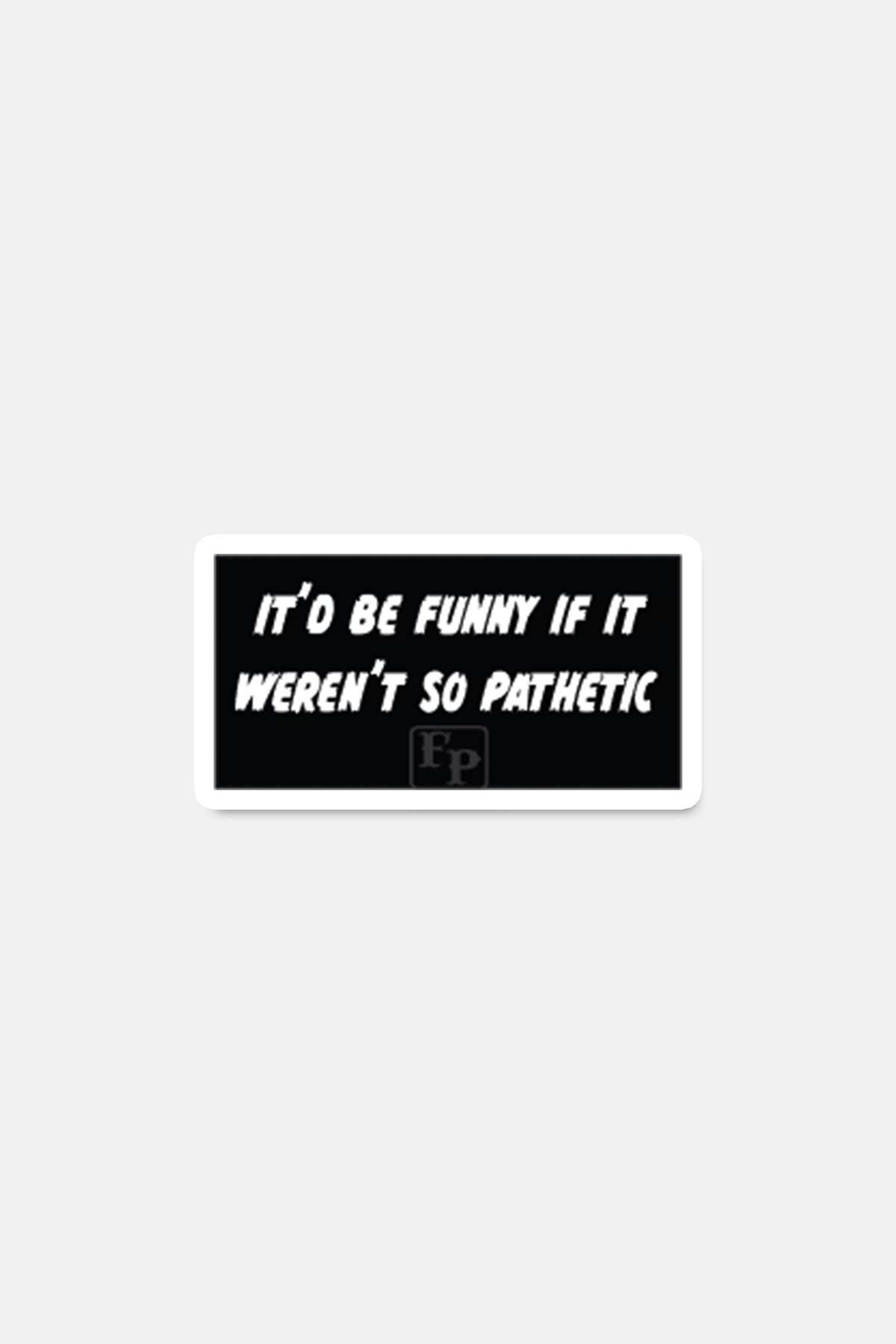 Sticker- Pathetic