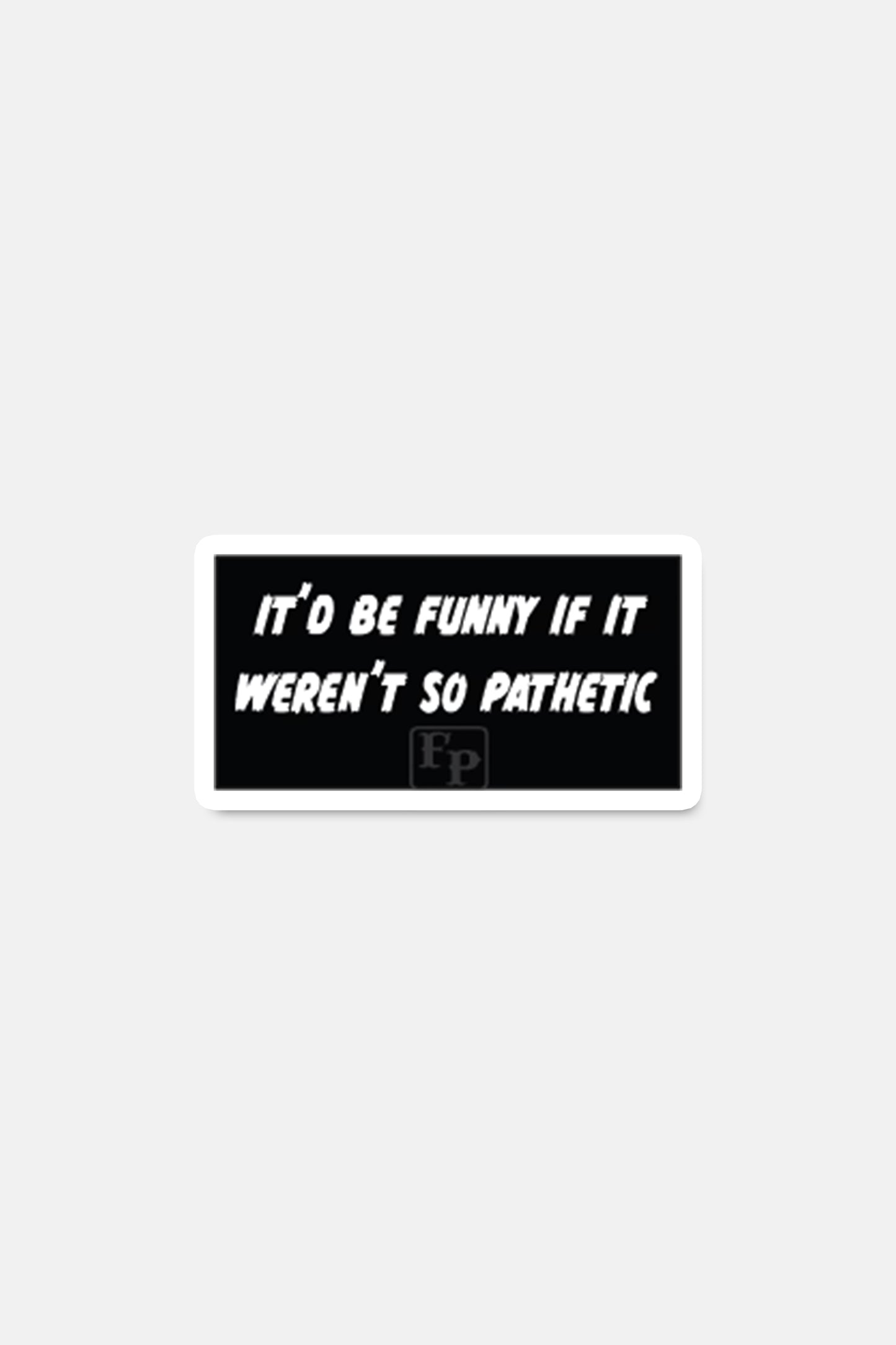 Sticker- Pathetic