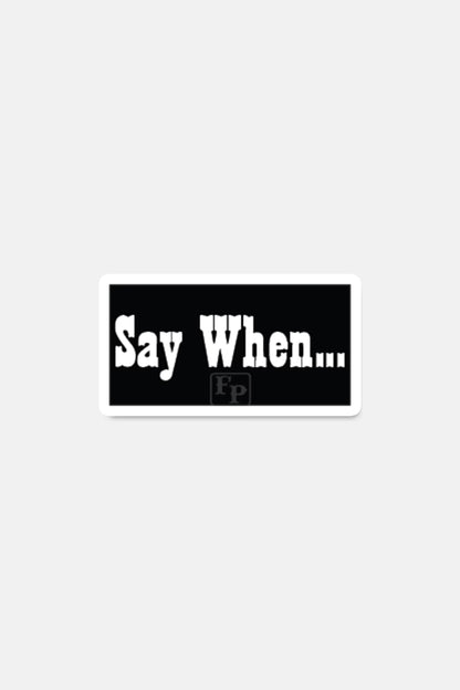 Sticker- Say When
