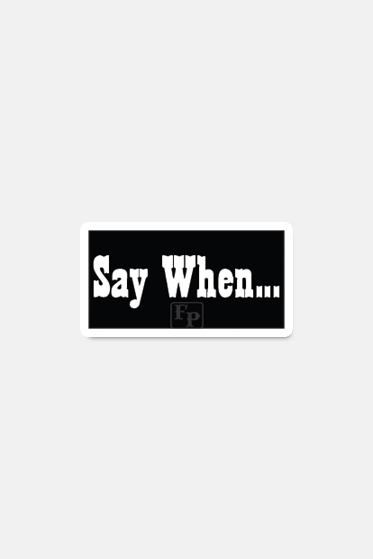 Sticker- Say When – Firehouse Pride